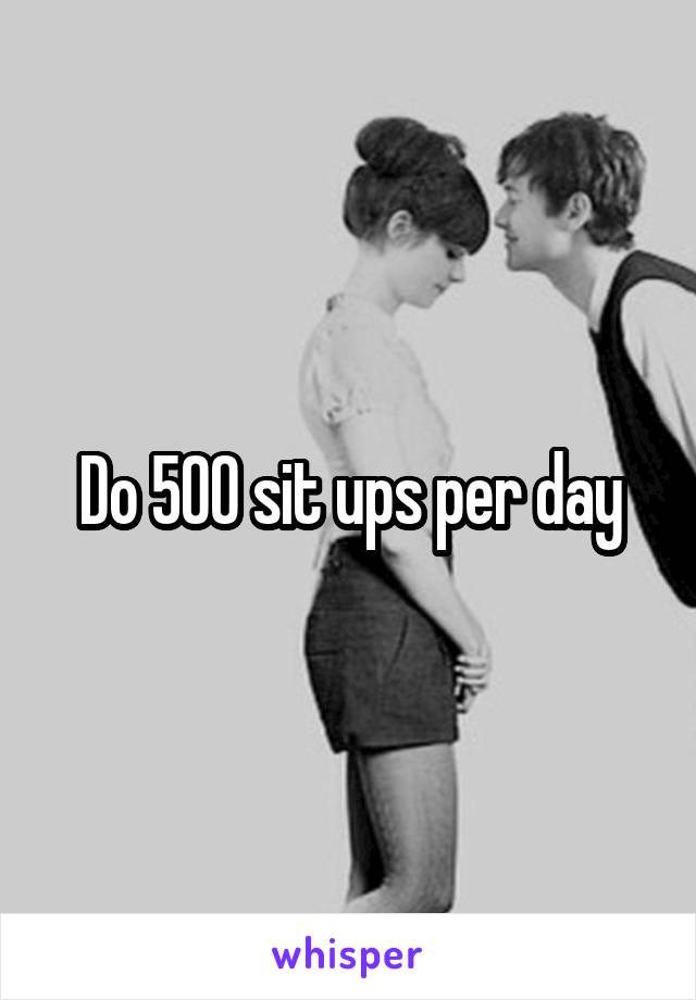 Do 500 sit ups per day