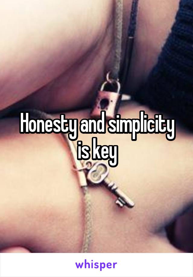 Honesty and simplicity is key