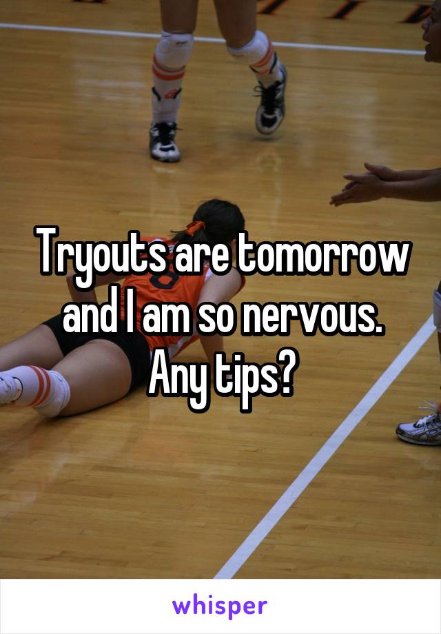 Tryouts are tomorrow and I am so nervous. Any tips?