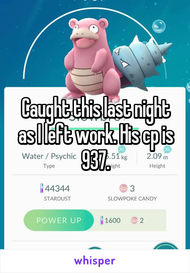 Caught this last night as I left work. His cp is 937.