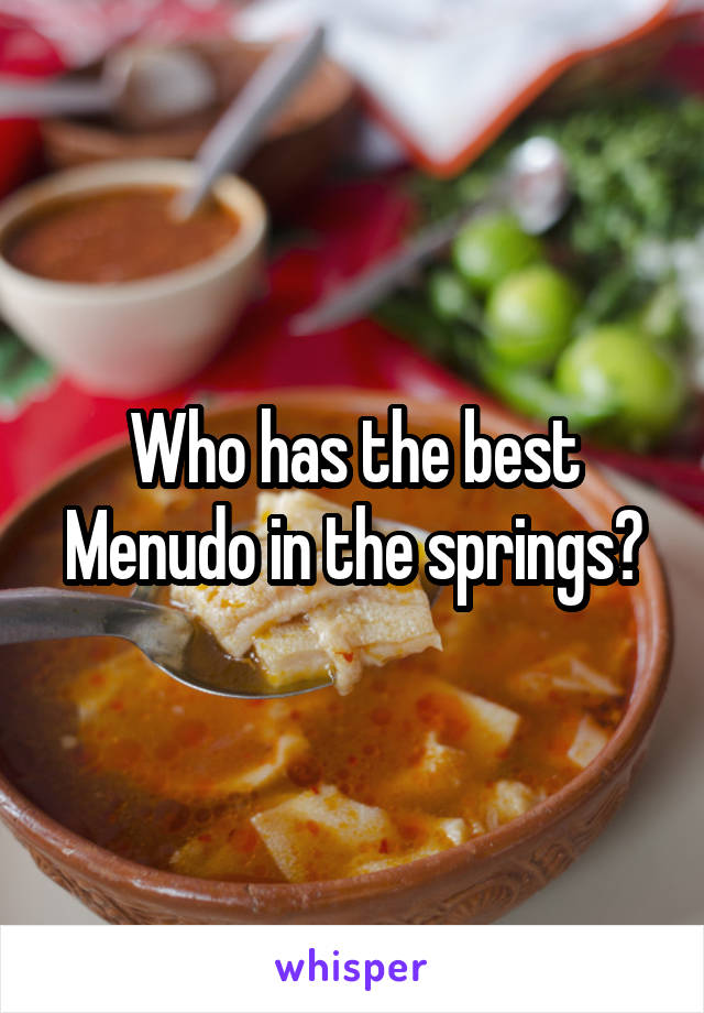 Who has the best Menudo in the springs?