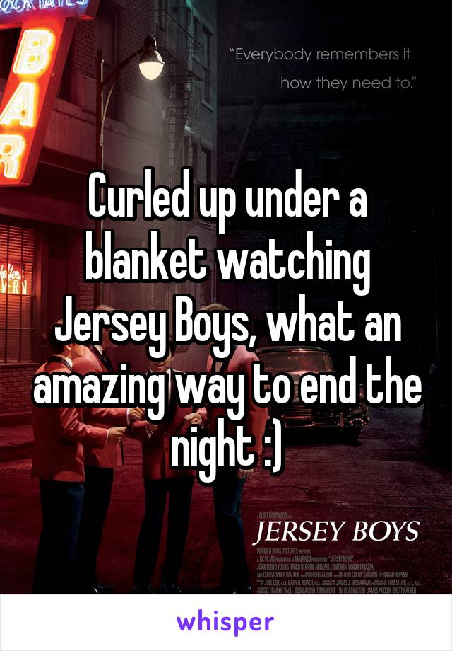 Curled up under a blanket watching Jersey Boys, what an amazing way to end the night :)