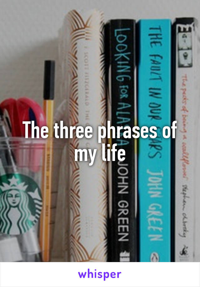 The three phrases of my life