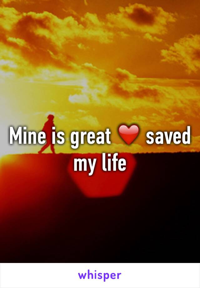 Mine is great ❤️ saved my life