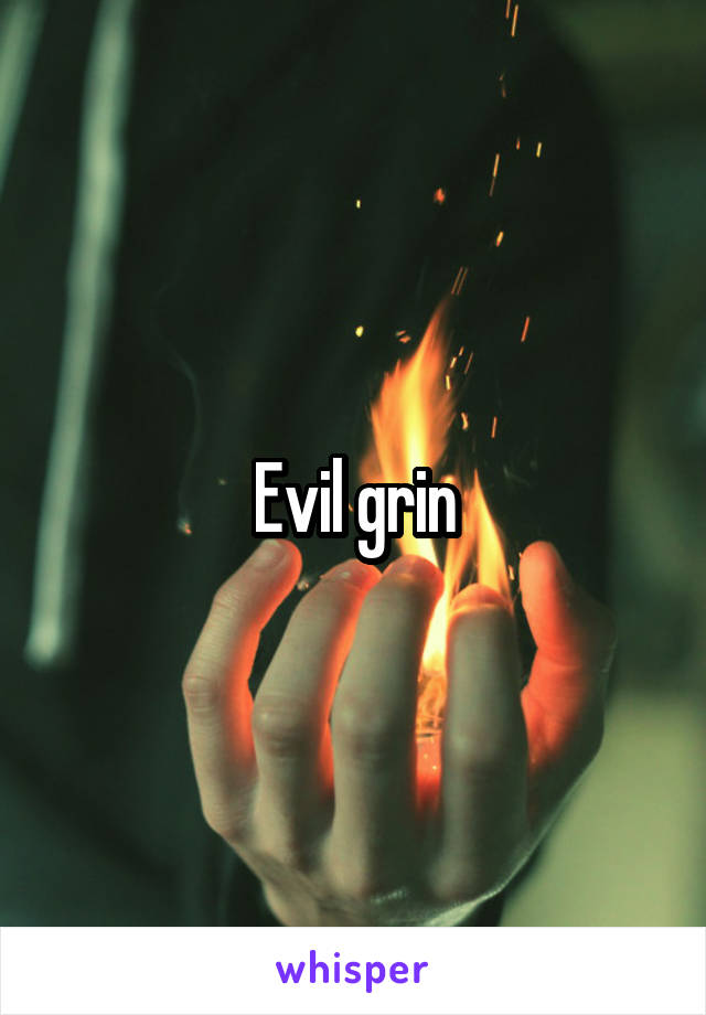 Evil grin