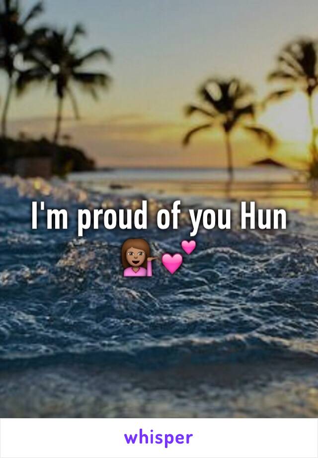 I'm proud of you Hun 💁🏽💕