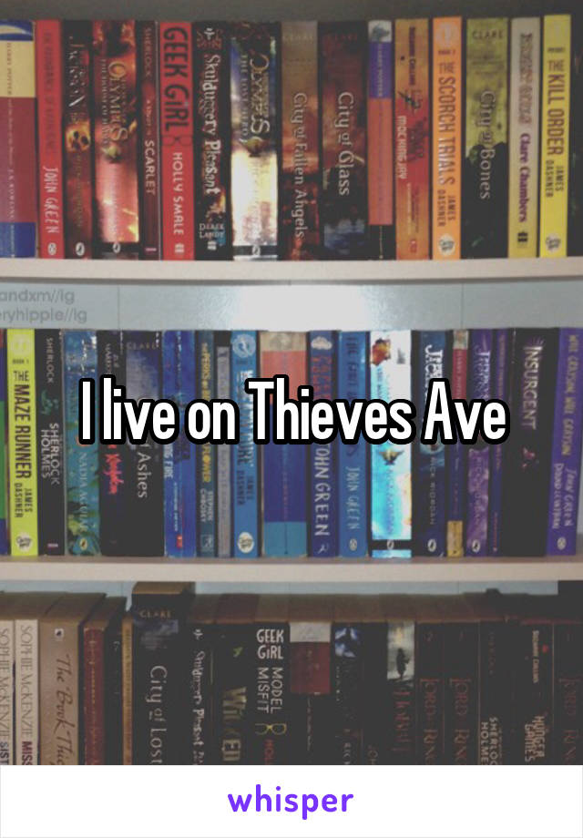 I live on Thieves Ave