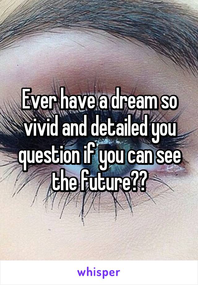 Ever have a dream so vivid and detailed you question if you can see the future??