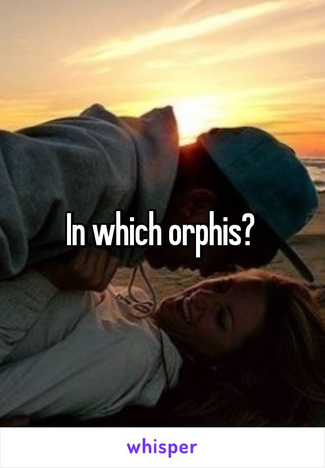 In which orphis? 