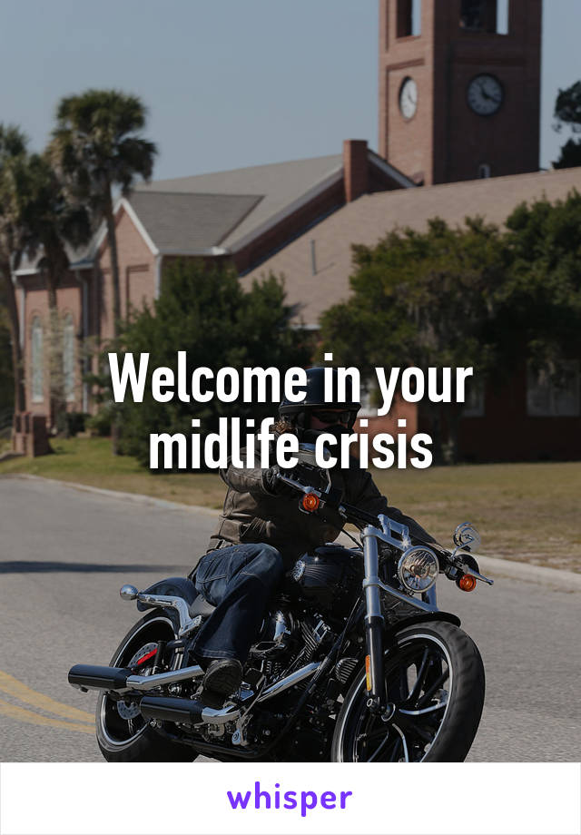 Welcome in your midlife crisis