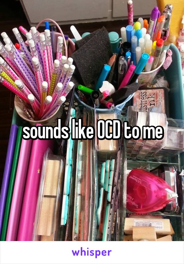 sounds like OCD to me