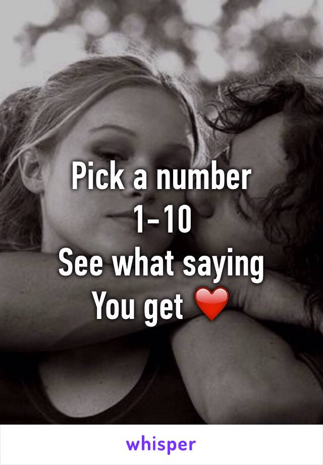 Pick a number 
1-10
See what saying 
You get ❤️