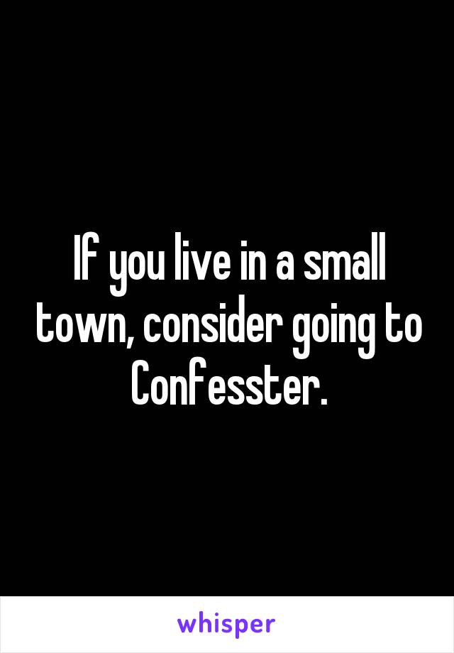 If you live in a small town, consider going to Confesster.