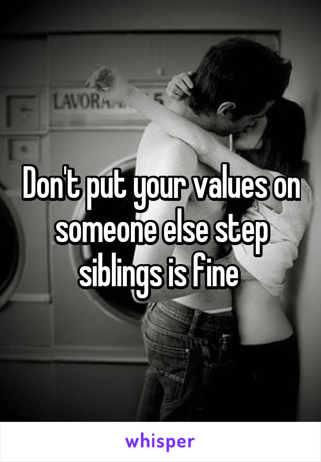 Don't put your values on someone else step siblings is fine 