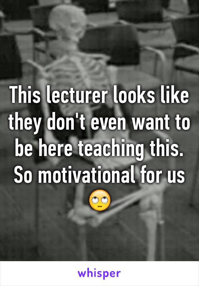 This lecturer looks like they don't even want to be here teaching this.
So motivational for us 🙄