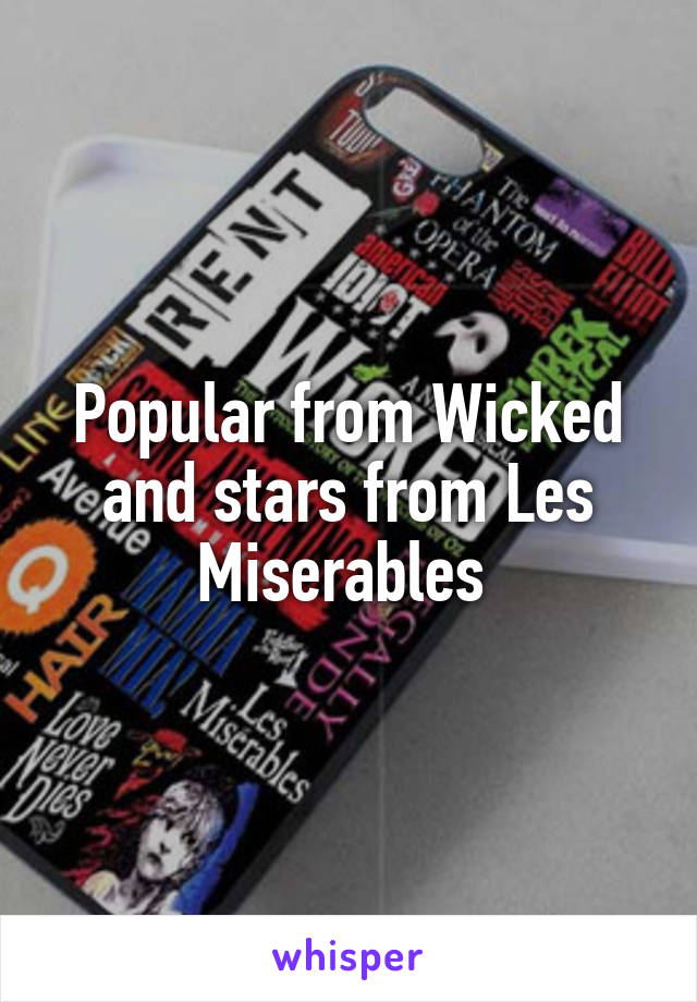 Popular from Wicked and stars from Les Miserables 