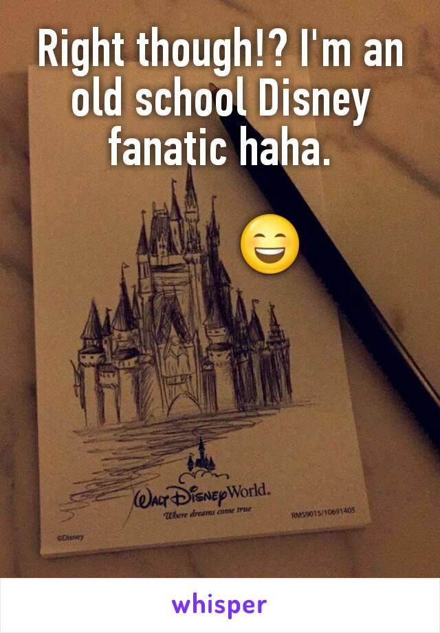 Right though!? I'm an old school Disney fanatic haha.

         😄