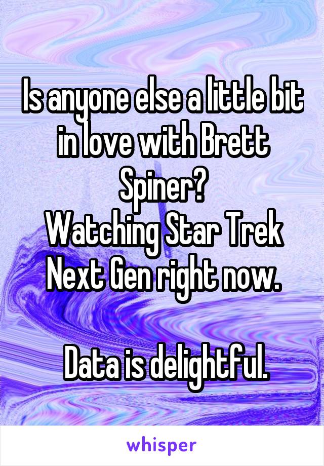 Is anyone else a little bit in love with Brett Spiner?
Watching Star Trek Next Gen right now.

 Data is delightful.