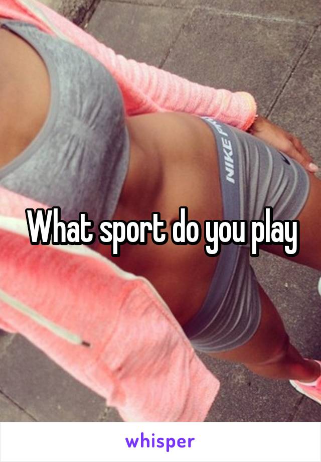 What sport do you play