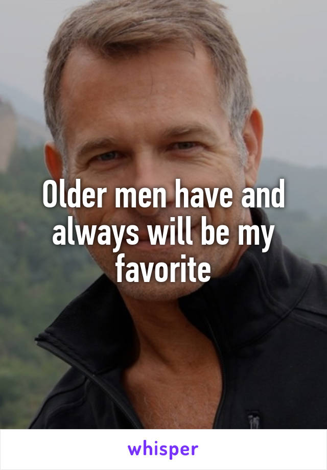 Older men have and always will be my favorite