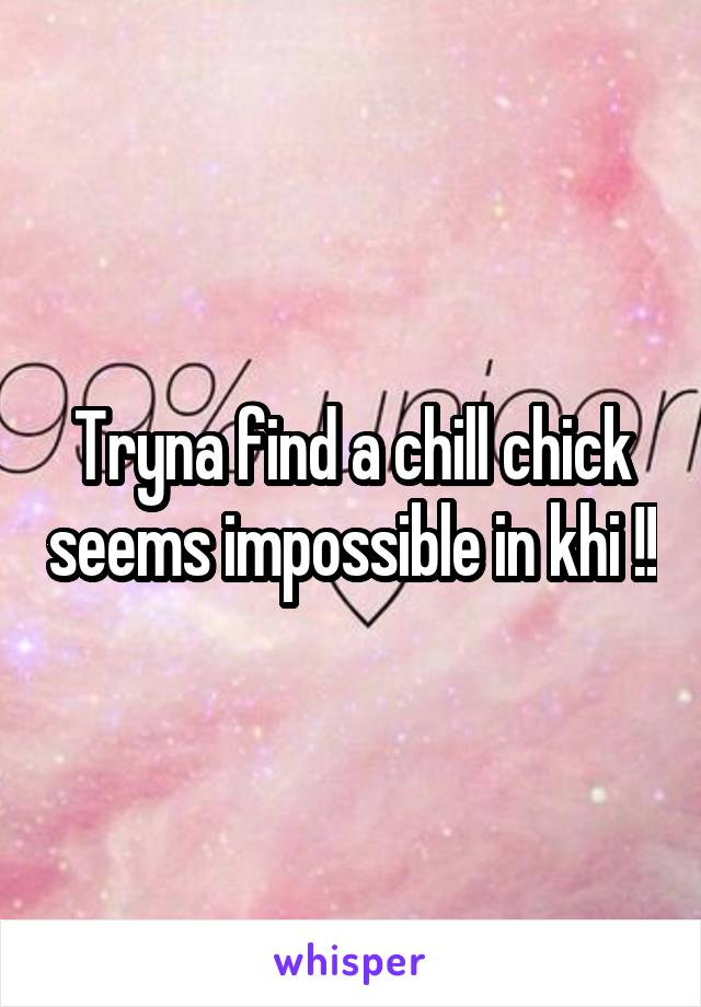 Tryna find a chill chick seems impossible in khi !!