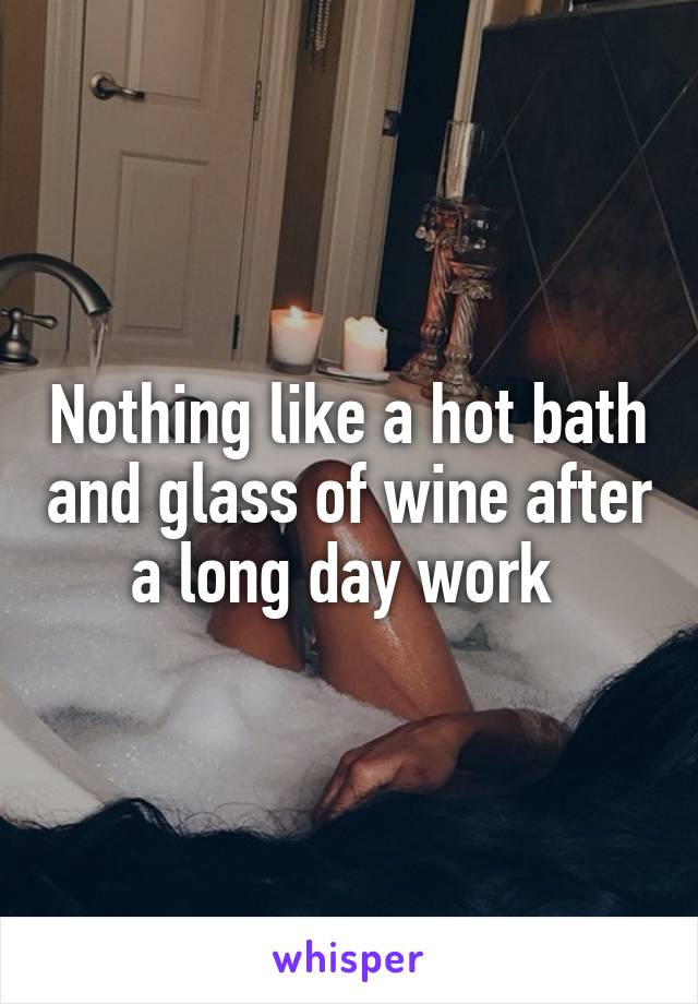 Nothing like a hot bath and glass of wine after a long day work 