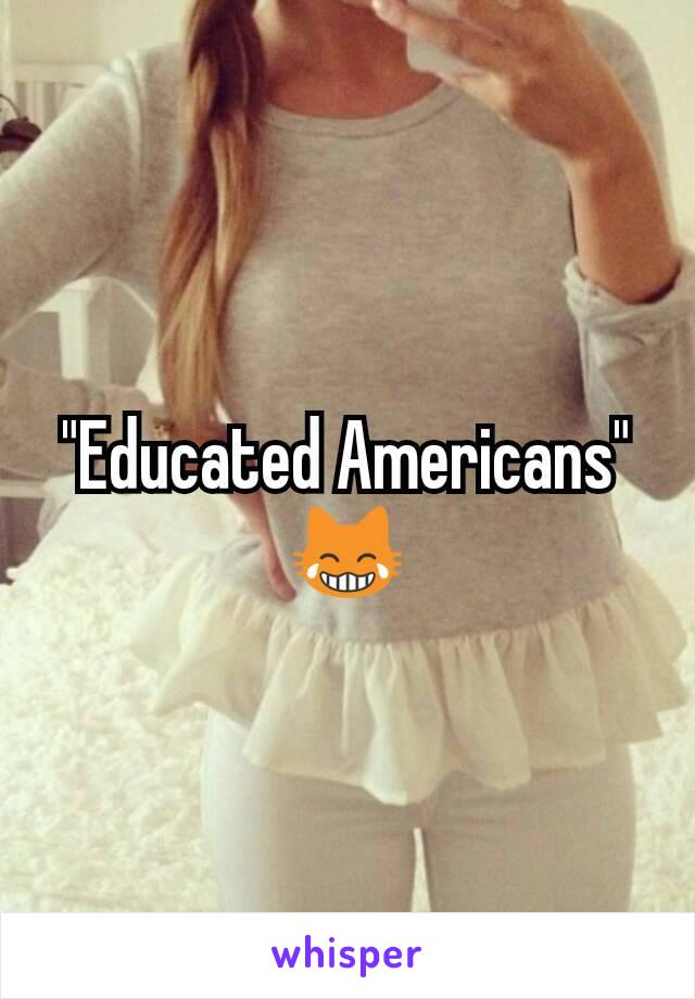 "Educated Americans" 😹