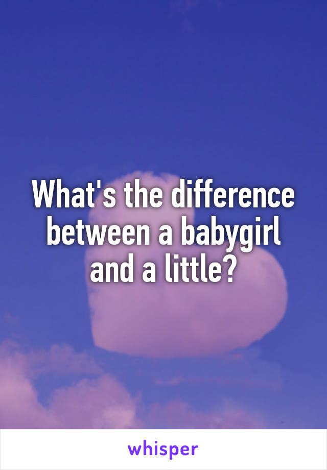 What's the difference between a babygirl and a little?