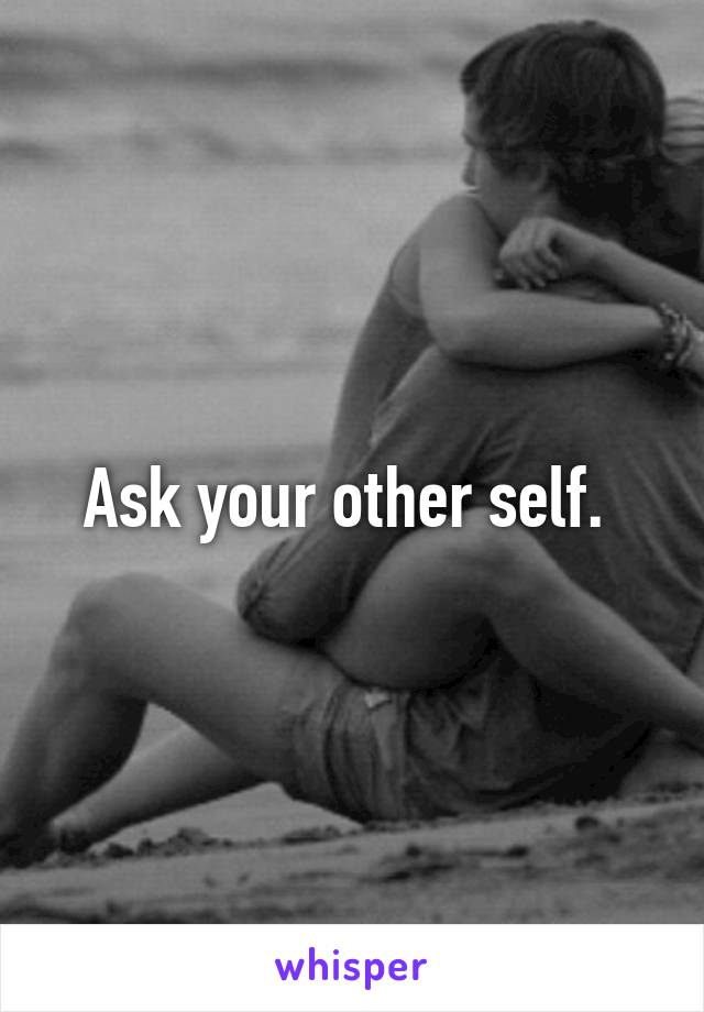 Ask your other self. 