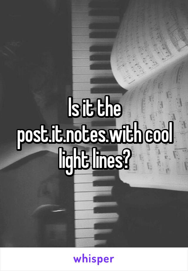 Is it the post.it.notes.with cool light lines?