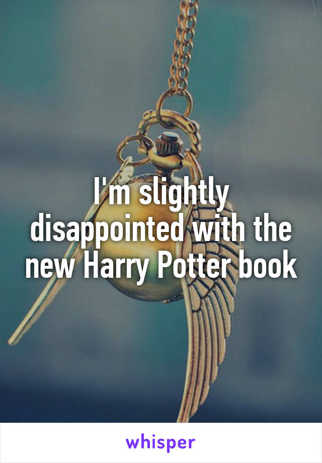 I'm slightly disappointed with the new Harry Potter book