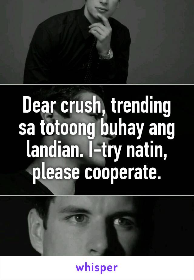 Dear crush, trending sa totoong buhay ang landian. I-try natin, please cooperate.