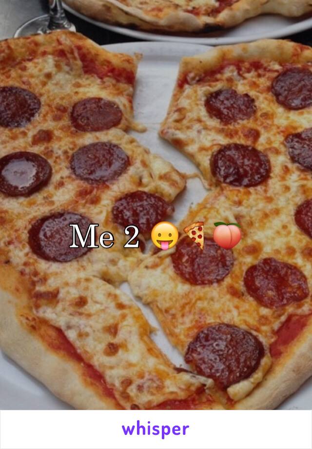 Me 2 😛🍕🍑