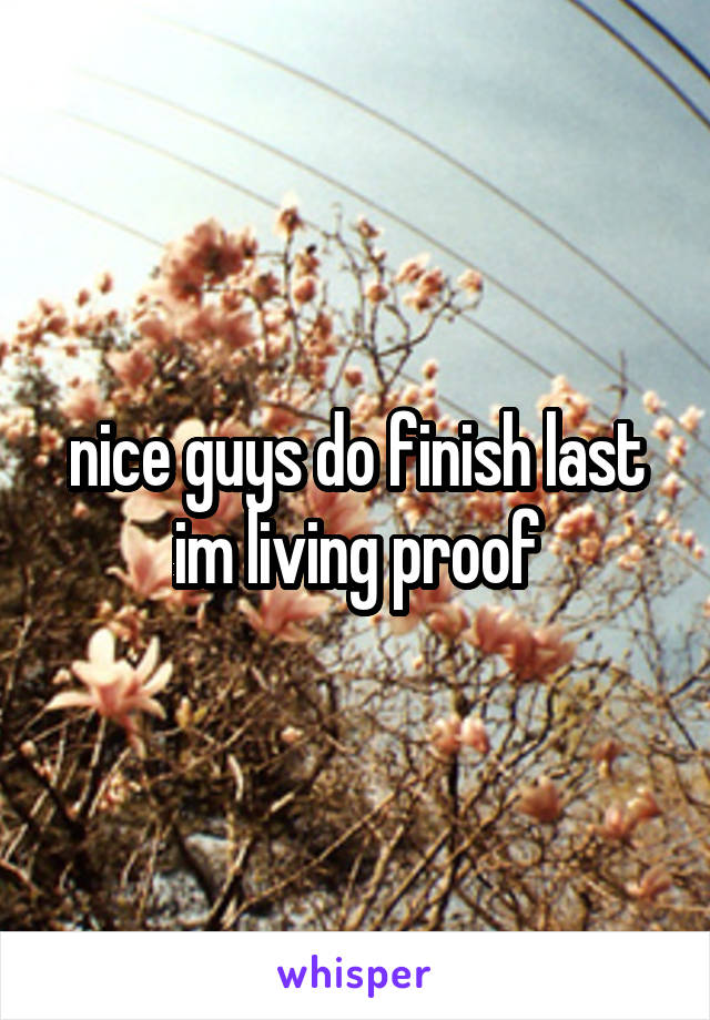 nice guys do finish last im living proof