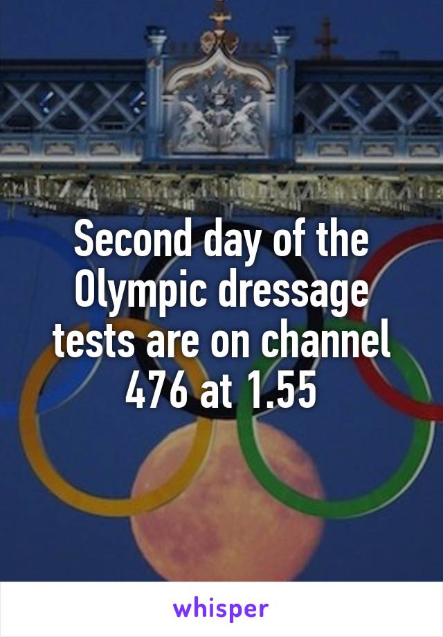 Second day of the Olympic dressage tests are on channel 476 at 1.55