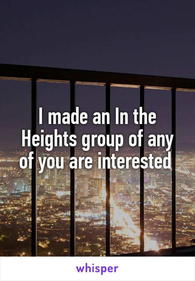 I made an In the Heights group of any of you are interested 