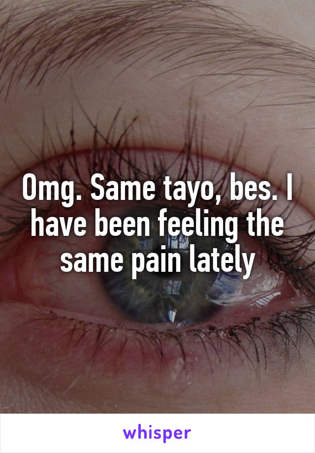 Omg. Same tayo, bes. I have been feeling the same pain lately