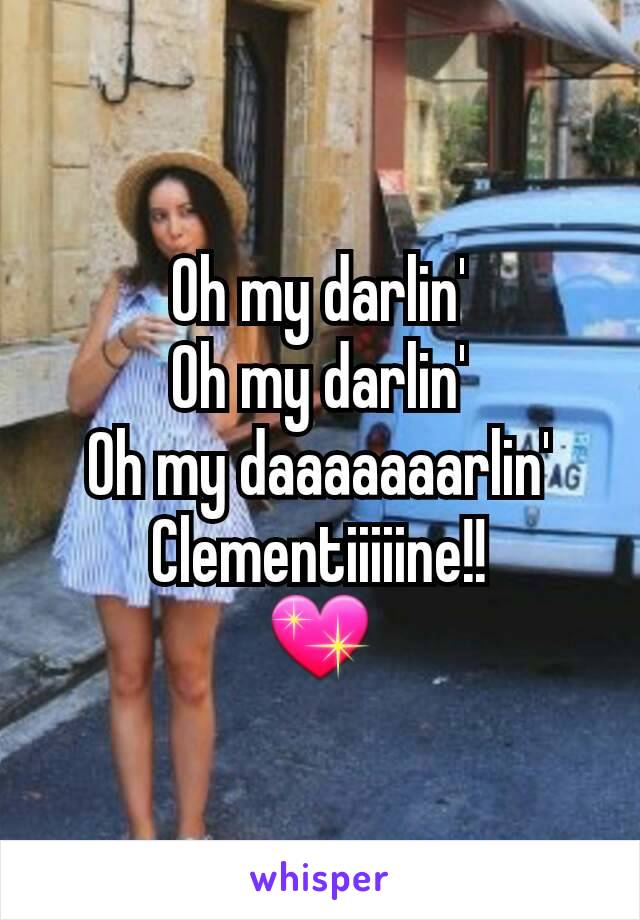 Oh my darlin'
Oh my darlin'
Oh my daaaaaaarlin'
Clementiiiiine!!
💖