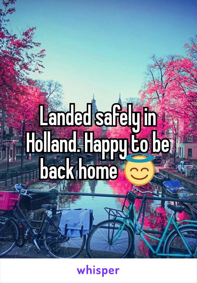 Landed safely in Holland. Happy to be back home 😇