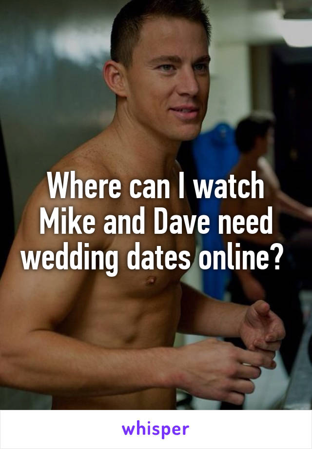 Where can I watch Mike and Dave need wedding dates online? 