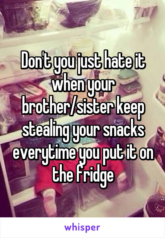 Don't you just hate it when your brother/sister keep stealing your snacks everytime you put it on the fridge