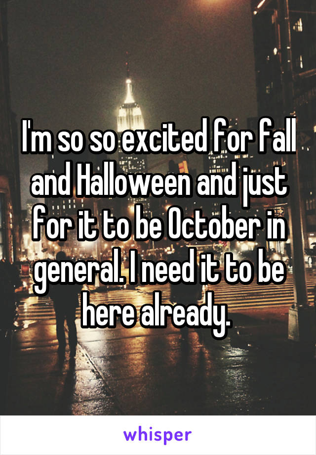 I'm so so excited for fall and Halloween and just for it to be October in general. I need it to be here already. 