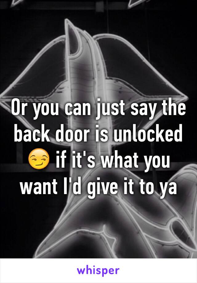Or you can just say the back door is unlocked 😏 if it's what you want I'd give it to ya 