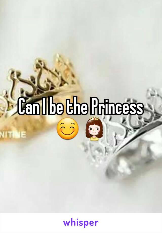 Can I be the Princess 😊👸