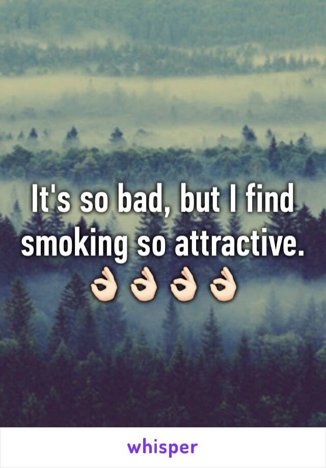 It's so bad, but I find smoking so attractive. 👌🏻👌🏻👌🏻👌🏻