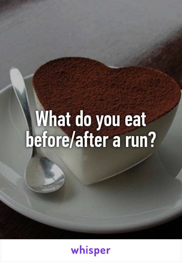 What do you eat before/after a run?