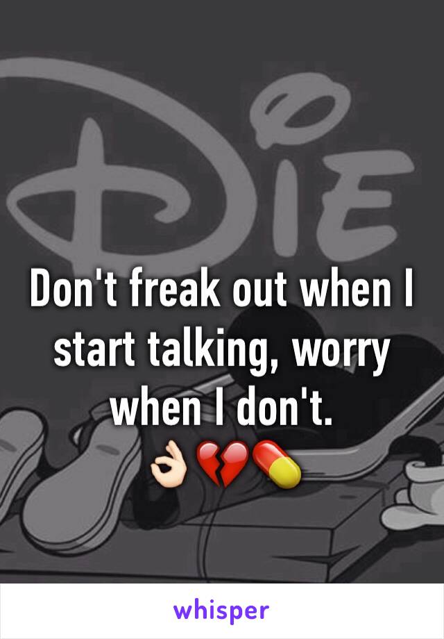 Don't freak out when I start talking, worry when I don't.
👌🏻💔💊