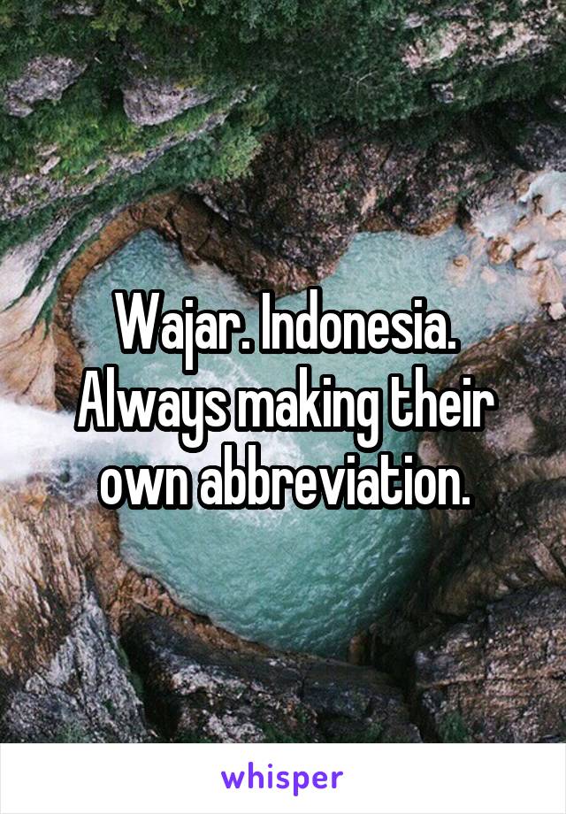 Wajar. Indonesia. Always making their own abbreviation.