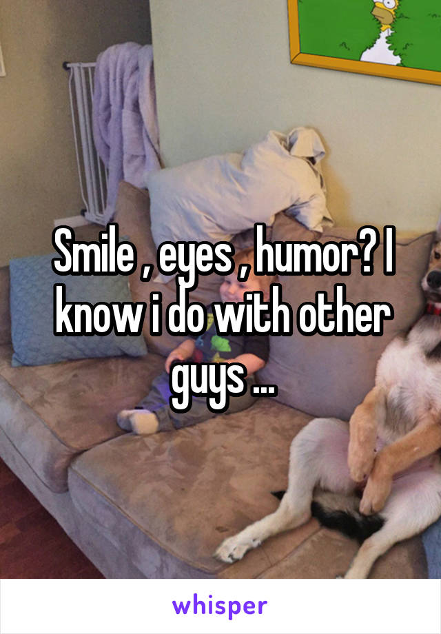 Smile , eyes , humor? I know i do with other guys ...