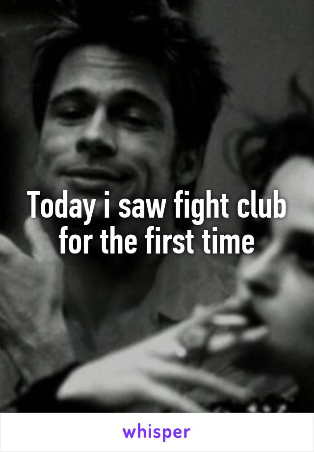 Today i saw fight club for the first time